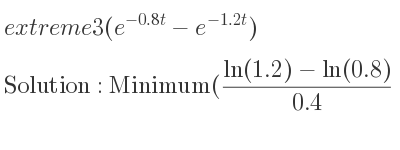 The extreme 3(e^{-0.8t}-e^{-1.2t}) is Minimum((ln(1.2)-ln(0.8))/(0.4),0.44444…)